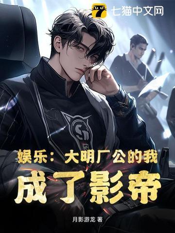 娱乐:大明厂公的我,成了影帝 娱乐:大明厂公的我,成了影帝