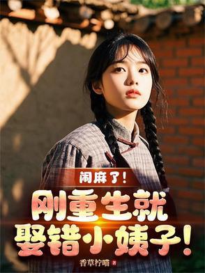 闹麻了!刚重生就娶错小姨子! 闹麻了!刚重生就娶错小姨子!