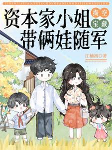 资本家小姐掏空宝藏,带俩娃随军 资本家小姐掏空宝藏,带俩娃随军