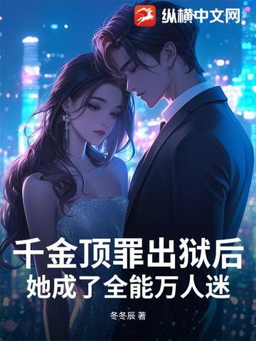 千金顶罪出狱后,她成了全能万人迷 千金顶罪出狱后,她成了全能万人迷