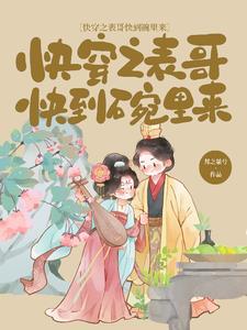 快穿之表哥快到碗里来 快穿之表哥快到碗里来