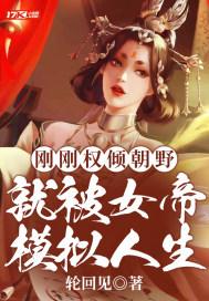 刚刚权倾朝野,就被女帝模拟人生 刚刚权倾朝野,就被女帝模拟人生