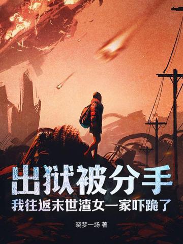 出狱被分手,我往返末世渣女一家吓跪了 出狱被分手,我往返末世渣女一家吓跪了