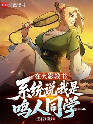 在火影教书,系统说我是鸣人同学 在火影教书,系统说我是鸣人同学